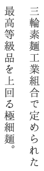 三輪素麺工業組合で定められた最高等級品を上回る極細麺。