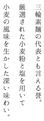 三輪素麺の代表とも言える誉。厳選された小麦粉と塩を用いて小麦の風味を生かした深い味わい。